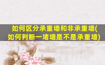 如何区分承重墙和非承重墙(如何判断一堵墙是不是承重墙)
