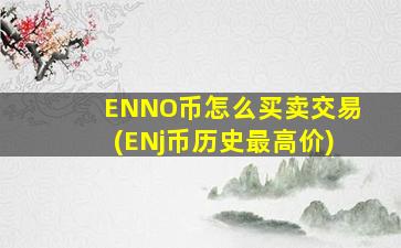 ENNO币怎么买卖交易(ENj币历史最高价)