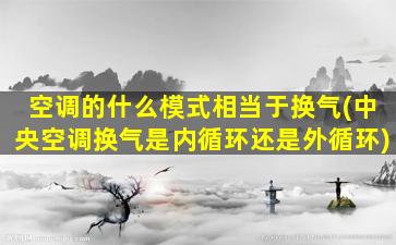 空调的什么模式相当于换气(中央空调换气是内循环还是外循环)