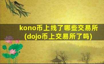 kono币上线了哪些交易所(dojo币上交易所了吗)