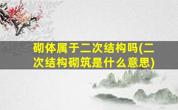 砌体属于二次结构吗(二次结构砌筑是什么意思)