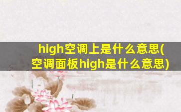 high空调上是什么意思(空调面板high是什么意思)