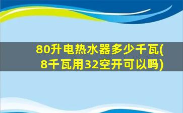 80升电热水器多少千瓦(8千瓦用32空开可以吗)