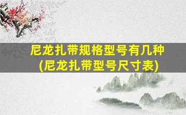 尼龙扎带规格型号有几种(尼龙扎带型号尺寸表)