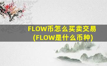 FLOW币怎么买卖交易(FLOW是什么币种)