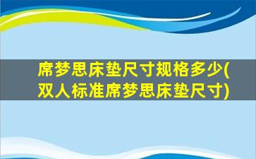 席梦思床垫尺寸规格多少(双人标准席梦思床垫尺寸)