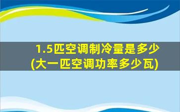 1.5匹空调制冷量是多少(大一匹空调功率多少瓦)