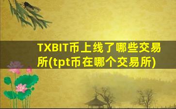 TXBIT币上线了哪些交易所(tpt币在哪个交易所)