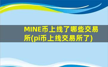 MINE币上线了哪些交易所(pi币上线交易所了)