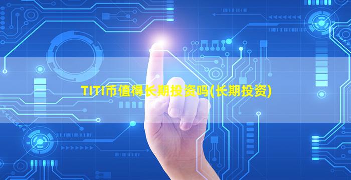 TITI币值得长期投资吗(长期投资)