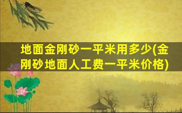 地面金刚砂一平米用多少(金刚砂地面人工费一平米价格)