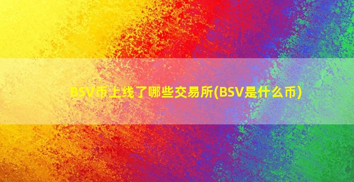 BSV币上线了哪些交易所(BSV是什么币)