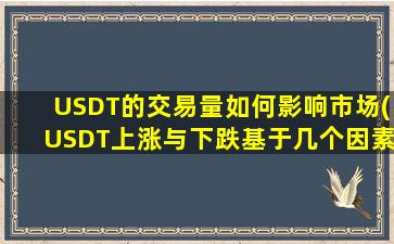 USDT的交易量如何影响市场(USDT上涨与下跌基于几个因素)