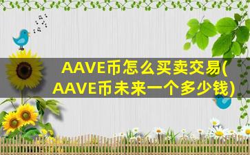 AAVE币怎么买卖交易(AAVE币未来一个多少钱)