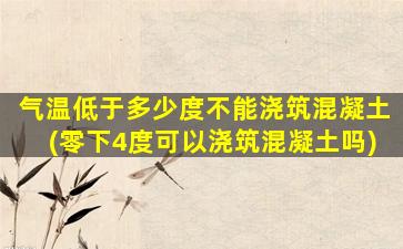 气温低于多少度不能浇筑混凝土(零下4度可以浇筑混凝土吗)