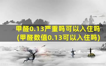 甲醛0.13严重吗可以入住吗(甲醛数值0.13可以入住吗)
