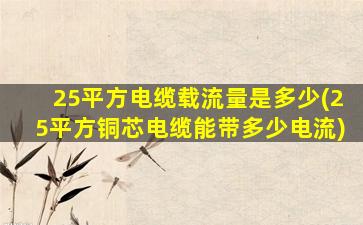 25平方电缆载流量是多少(25平方铜芯电缆能带多少电流)