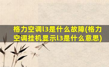 格力空调l3是什么故障(格力空调挂机显示l3是什么意思)