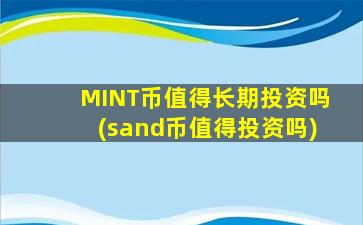 MINT币值得长期投资吗(sand币值得投资吗)