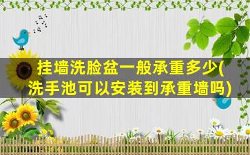 挂墙洗脸盆一般承重多少(洗手池可以安装到承重墙吗)