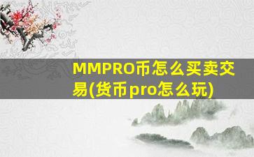 MMPRO币怎么买卖交易(货币pro怎么玩)