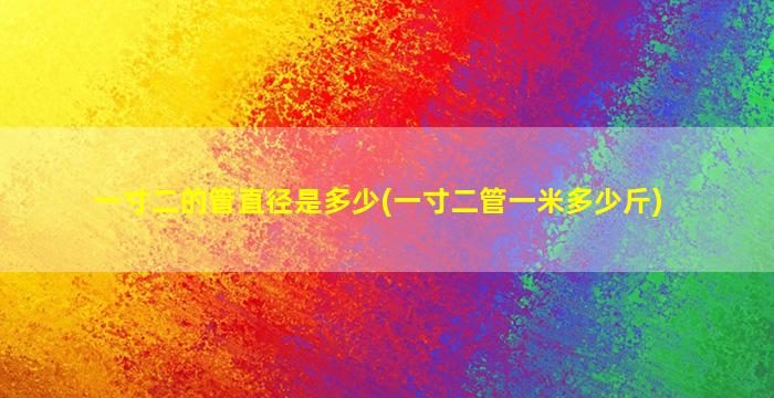 一寸二的管直径是多少(一寸二管一米多少斤)