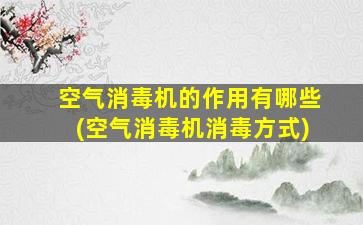 空气消毒机的作用有哪些(空气消毒机消毒方式)