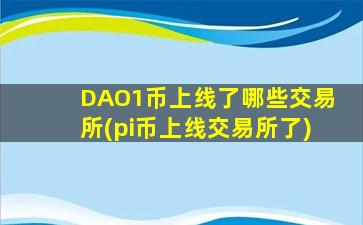 DAO1币上线了哪些交易所(pi币上线交易所了)