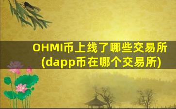 OHMI币上线了哪些交易所(dapp币在哪个交易所)