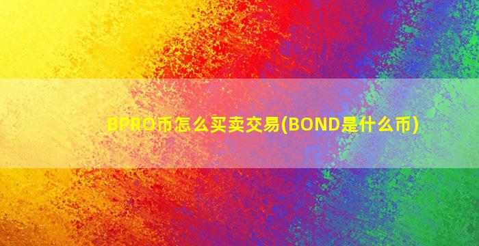 BPRO币怎么买卖交易(BOND是什么币)