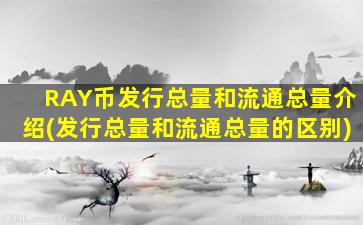 RAY币发行总量和流通总量介绍(发行总量和流通总量的区别)