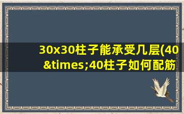 30x30柱子能承受几层(40×40柱子如何配筋)