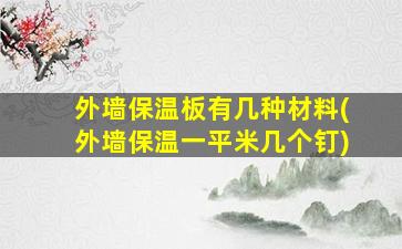 外墙保温板有几种材料(外墙保温一平米几个钉)