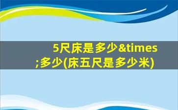 5尺床是多少×多少(床五尺是多少米)