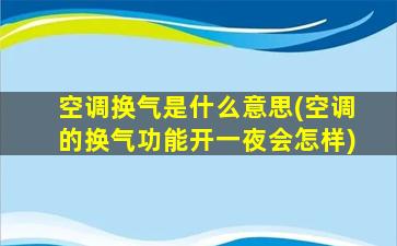 空调换气是什么意思(空调的换气功能开一夜会怎样)