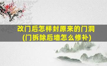 改门后怎样封原来的门洞(门拆除后墙怎么修补)