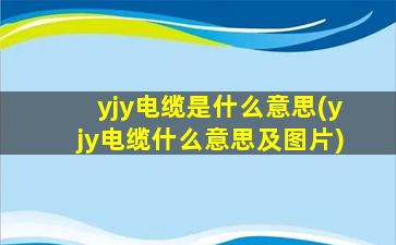yjy电缆是什么意思(yjy电缆什么意思及图片)