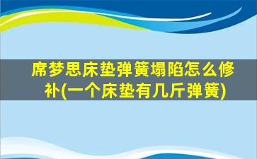 席梦思床垫弹簧塌陷怎么修补(一个床垫有几斤弹簧)