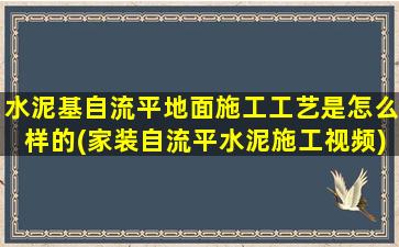 水泥基自流平地面施工工艺是怎么样的(家装自流平水泥施工视频)