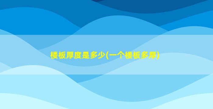 楼板厚度是多少(一个楼板多厚)