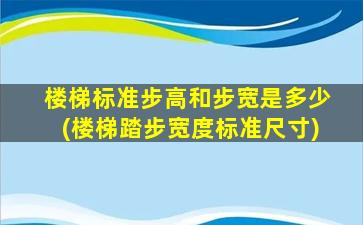 楼梯标准步高和步宽是多少(楼梯踏步宽度标准尺寸)