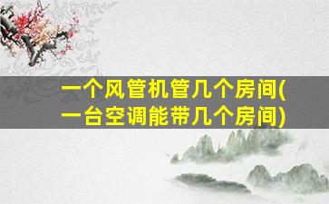 一个风管机管几个房间(一台空调能带几个房间)