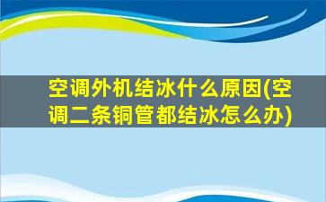 空调外机结冰什么原因(空调二条铜管都结冰怎么办)