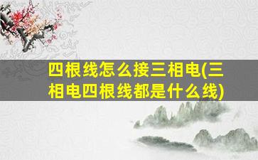 四根线怎么接三相电(三相电四根线都是什么线)