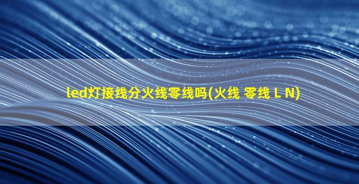 led灯接线分火线零线吗(火线 零线 L N)