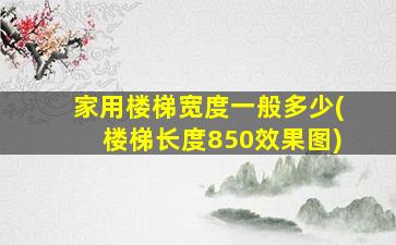 家用楼梯宽度一般多少(楼梯长度850效果图)