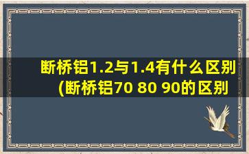 断桥铝1.2与1.4有什么区别(断桥铝70 80 90的区别)