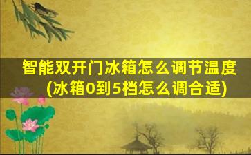 智能双开门冰箱怎么调节温度(冰箱0到5档怎么调合适)