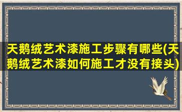 天鹅绒艺术漆施工步骤有哪些(天鹅绒艺术漆如何施工才没有接头)