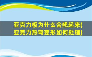 亚克力板为什么会翘起来(亚克力热弯变形如何处理)